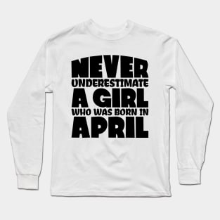 Never underestimate a girl who was born in April Long Sleeve T-Shirt